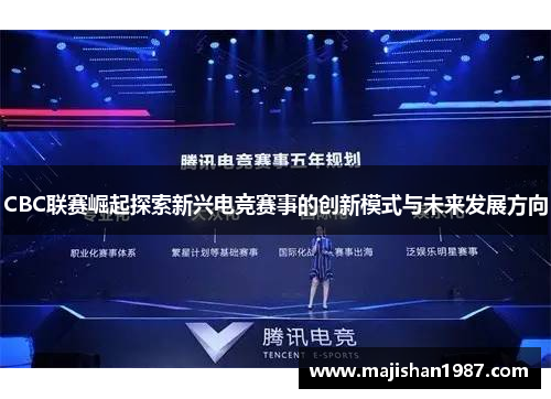 CBC联赛崛起探索新兴电竞赛事的创新模式与未来发展方向