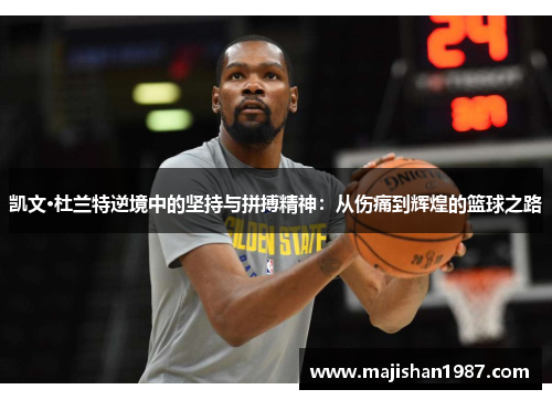 凯文·杜兰特逆境中的坚持与拼搏精神：从伤痛到辉煌的篮球之路