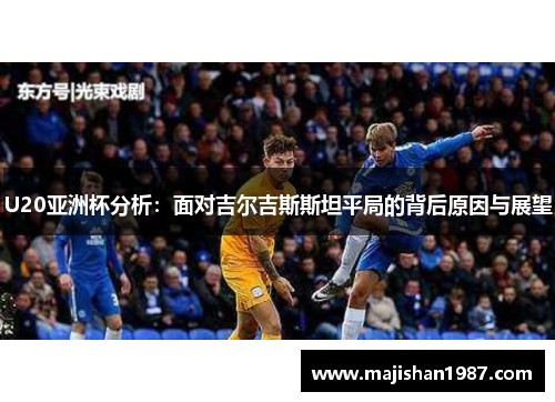 U20亚洲杯分析：面对吉尔吉斯斯坦平局的背后原因与展望