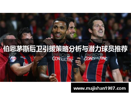 伯恩茅斯后卫引援策略分析与潜力球员推荐