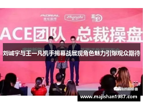刘诚宇与王一凡携手揭幕战展现角色魅力引爆观众期待