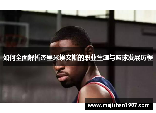 如何全面解析杰里米埃文斯的职业生涯与篮球发展历程 如何全面解析杰里米埃文斯的职业生涯与篮球发展历程