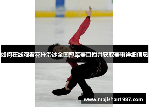 如何在线观看花样滑冰全国冠军赛直播并获取赛事详细信息