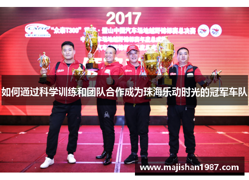 如何通过科学训练和团队合作成为珠海乐动时光的冠军车队 如何通过科学训练和团队合作成为珠海乐动时光的冠军车队
